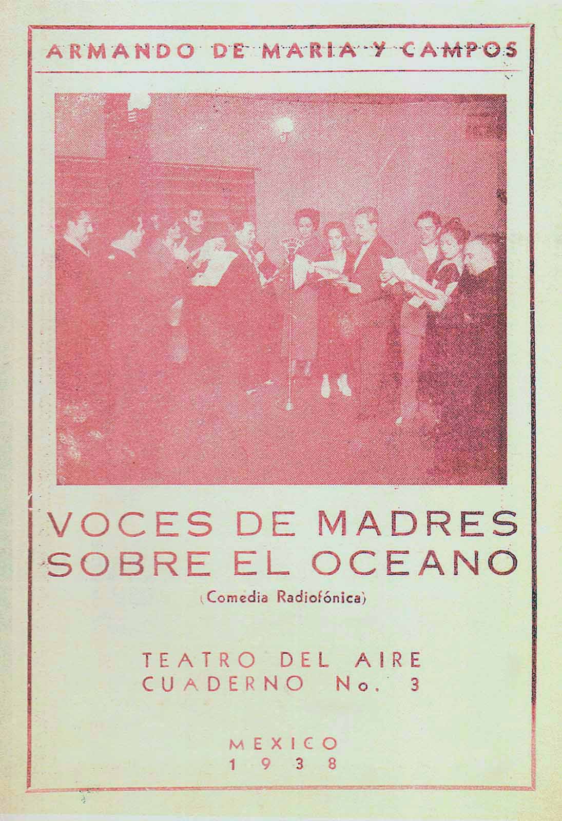 Maria y Campos, Armando de. Voces de madres sobre el océano. Transmitida el 10 de mayo de 1937 para conmemorar el día de las madres. México, Edición del autor, 1938. (FAMC).