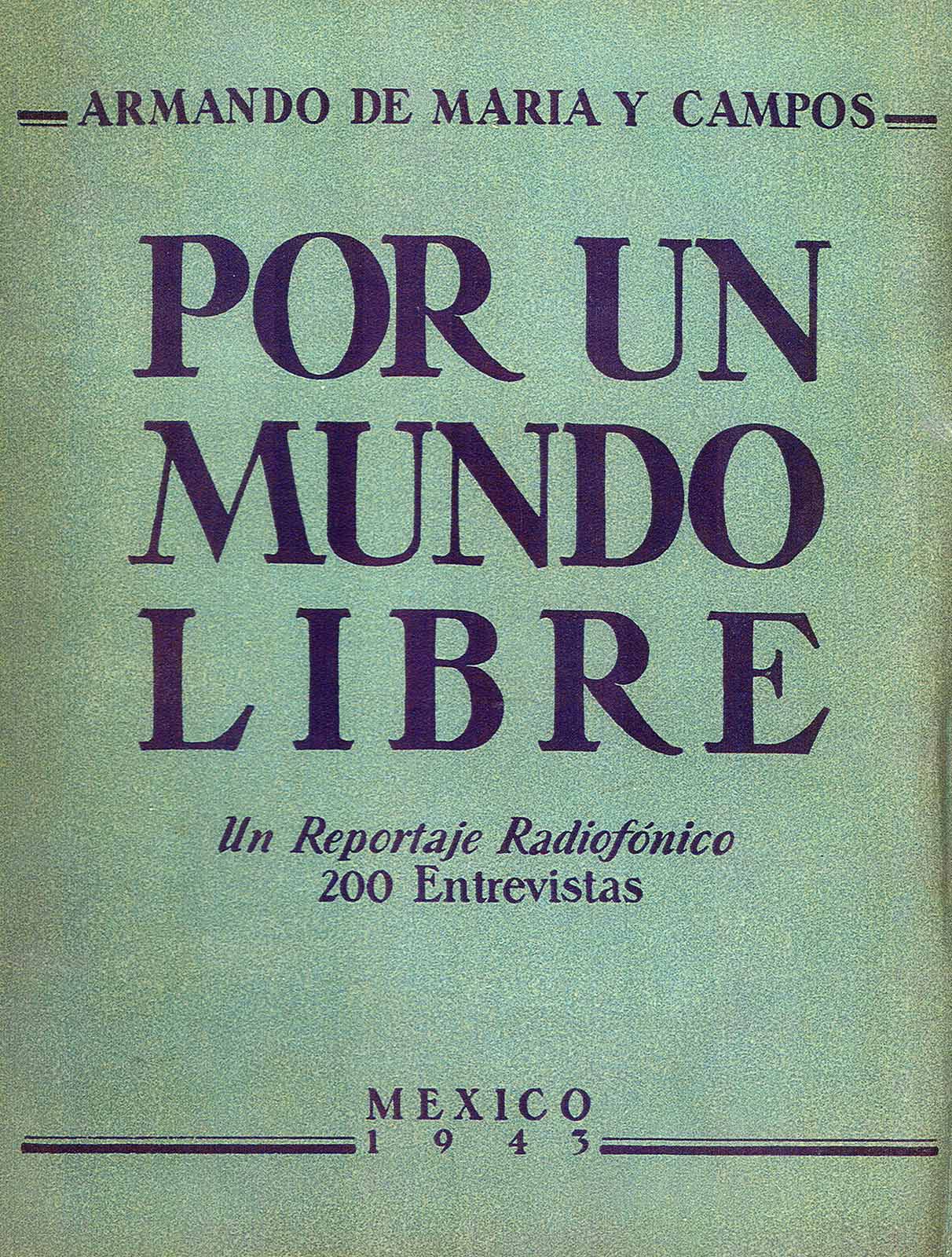 Maria y Campos, Armando de. Por un mundo libre. Un reportaje radiofónico. 200 entrevistas. México, 1943.