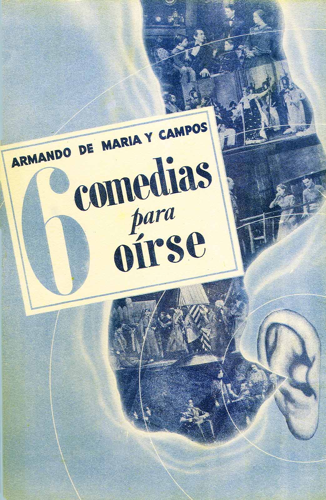 Maria y Campos, Armando de. 6 comedias para oírse. México, 1945.