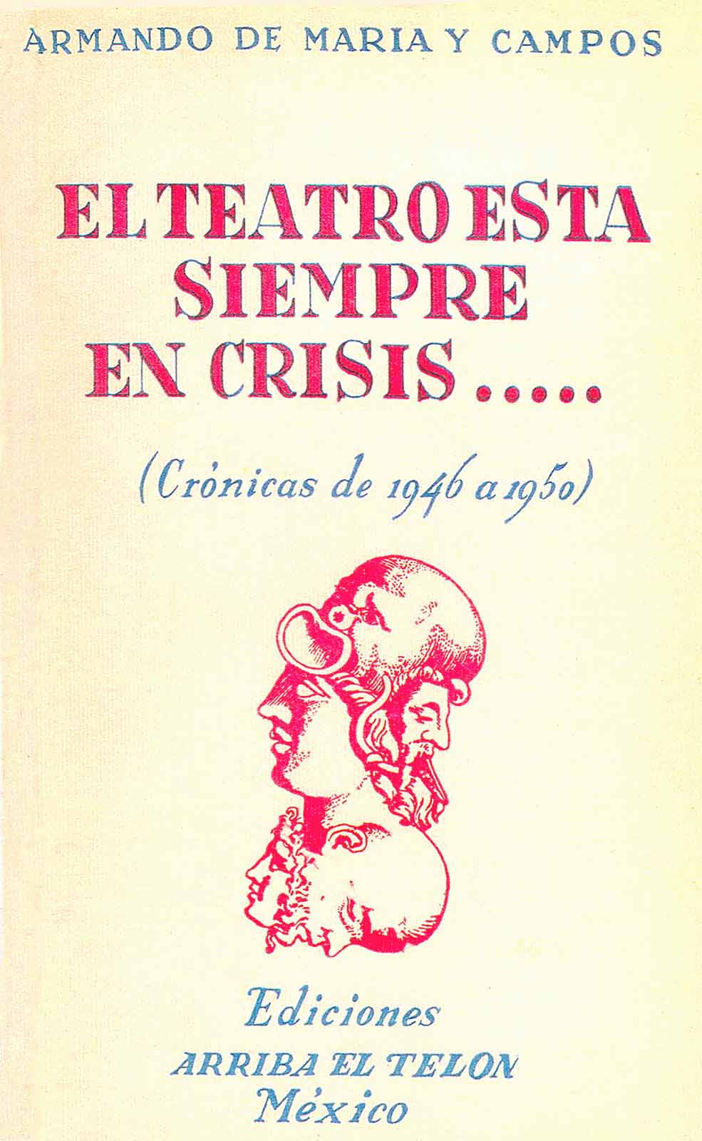 Maria y Campos, Armando de. El teatro está siempre en crisis… (Crónicas de 1946 a 1950). México, Arriba el telón, 1954, 240 pp. (Portada).(JMC).