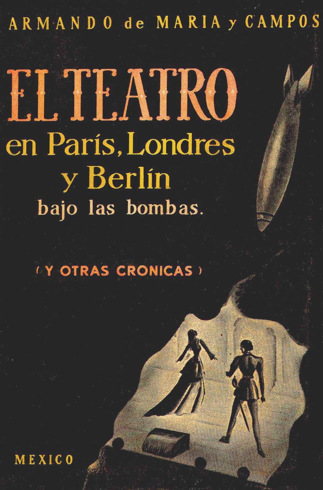 Maria y Campos, Armando de. El teatro en París, Londres y Berlín bajo las bombas (y otras crónicas). México. Cía. de Ediciones Populares, 1944, 172 pp.