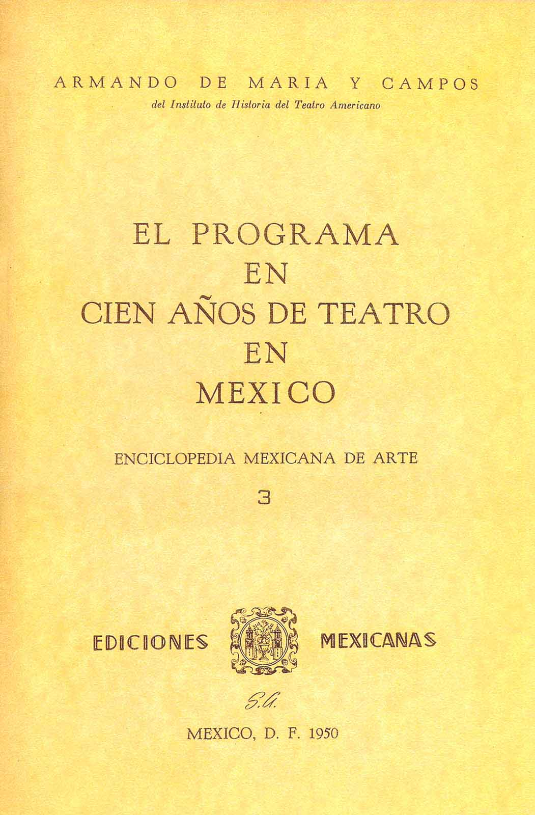 Maria y Campos, Armando de. El programa en cien años de teatro en México. México, Ediciones Mexicanas, (Enciclopedia mexicana de arte, 3), 1950, 62 pp.