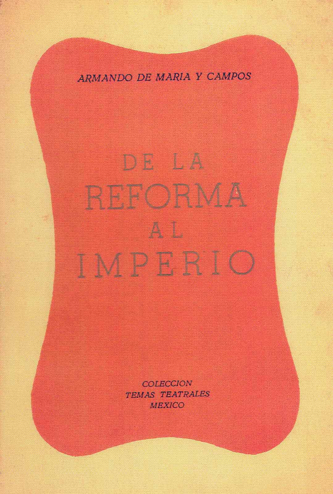 Maria y Campos, Armando de. De la Reforma al Imperio. México, Helio-México, (Temas teatrales), 1958.