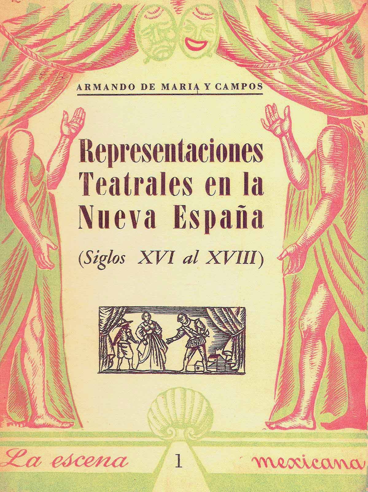 Maria y Campos, Armando de. Representaciones teatrales en la Nueva España (siglos XVI al XVIII). México, (La escena mexicana 1), 1959.