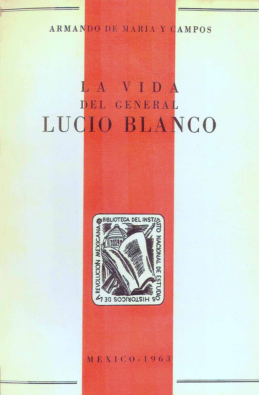 Maria y Campos, Armando de. La vida del general Lucio Blanco. México, INEHRM, 1963. 226 pp.