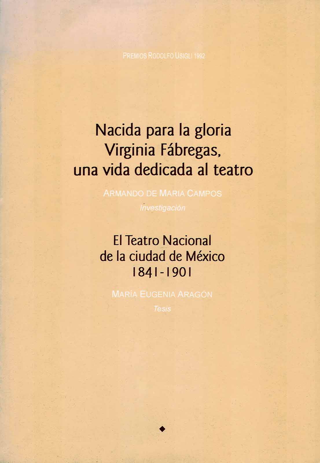Maria y Campos, Armando de. Nacida para la gloria. Virginia Fábregas, una vida dedicada al teatro. México, INBA/CITRU, (Premios Rodolfo Usigli 1992), 1995, 125 pp.