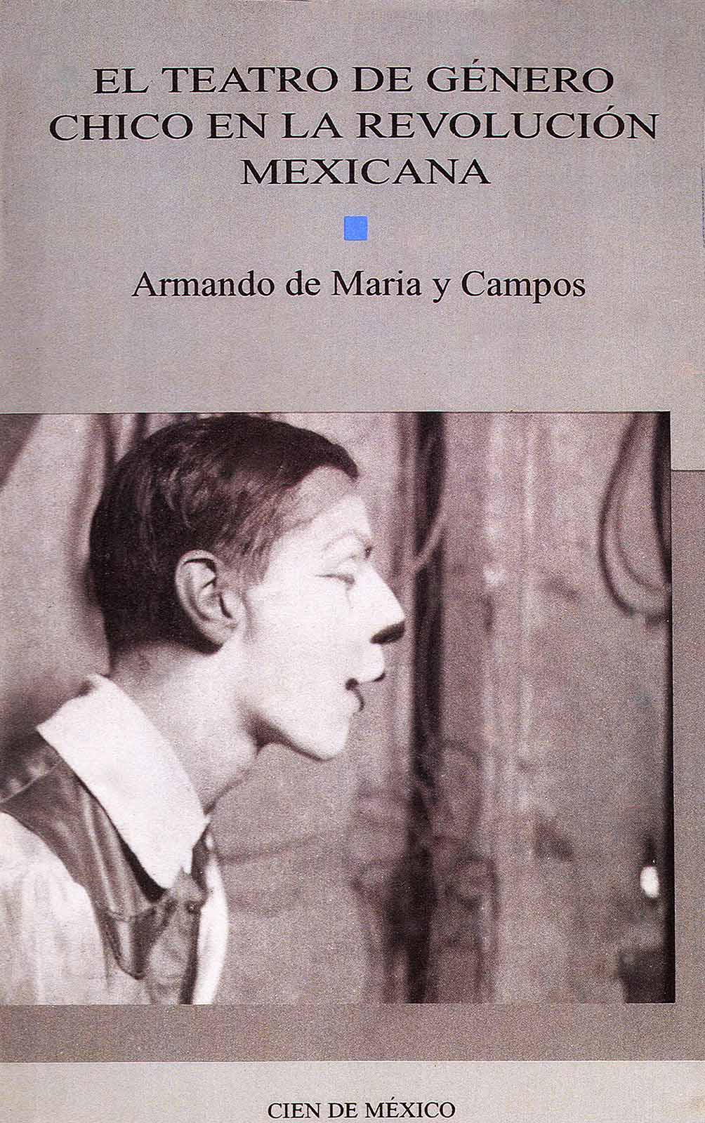 Maria y Campos, Armando de. El teatro del género chico en la Revolución mexicana. México, CONACULTA, (Cien de México), reedición, 1996, 485 pp.