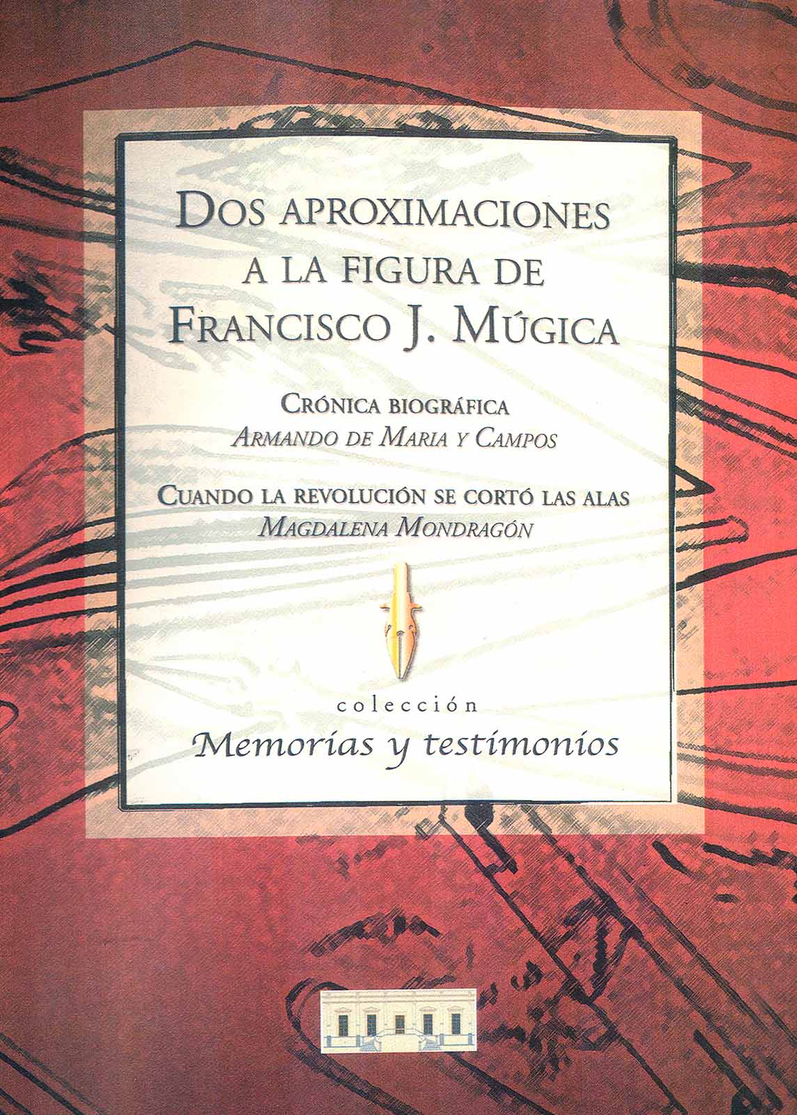 Maria y Campos, Armando de. Dos aproximaciones a la figura de Francisco J. Múgica. Crónica biográfica. México, INEHRM, (Memorias y testimonios), 2004.
