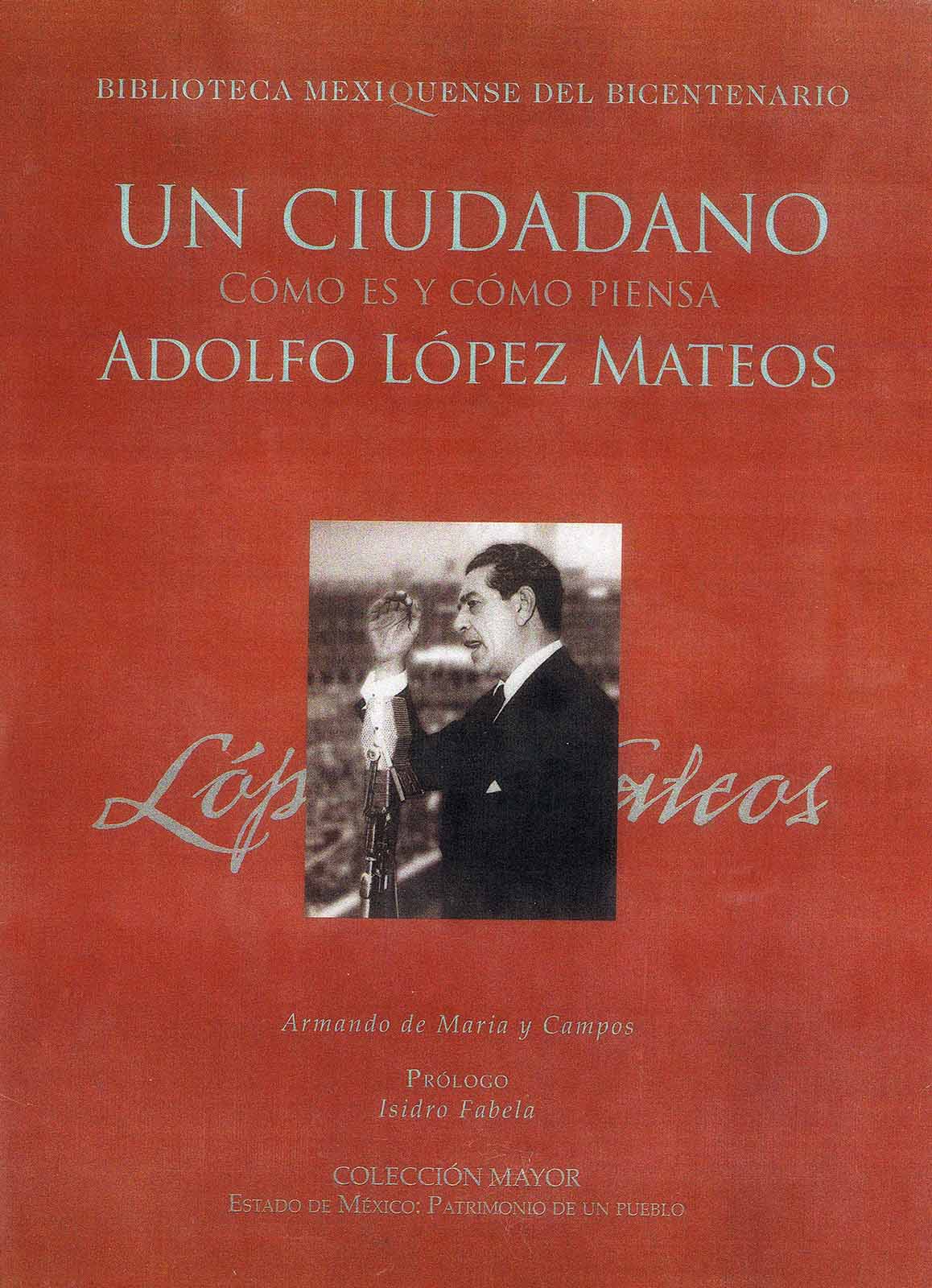 Maria y Campos, Armando de. Un ciudadano. Cómo es y cómo piensa Adolfo López Mateos. México, Gobierno del Estado de México, (Colección Mayor. Biblioteca Mexiquense del Bicentenario), 2008, 401 pp.